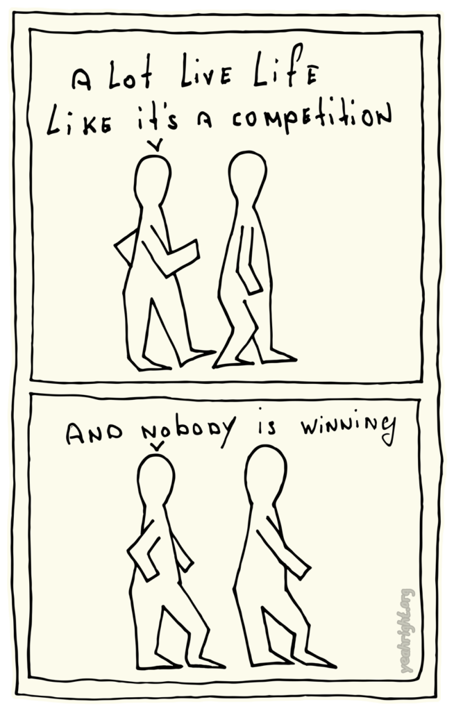 2 Yeah Right!'s characters walking
First panel: A lot live life like it's a competition
Second panel: And nobody is winning