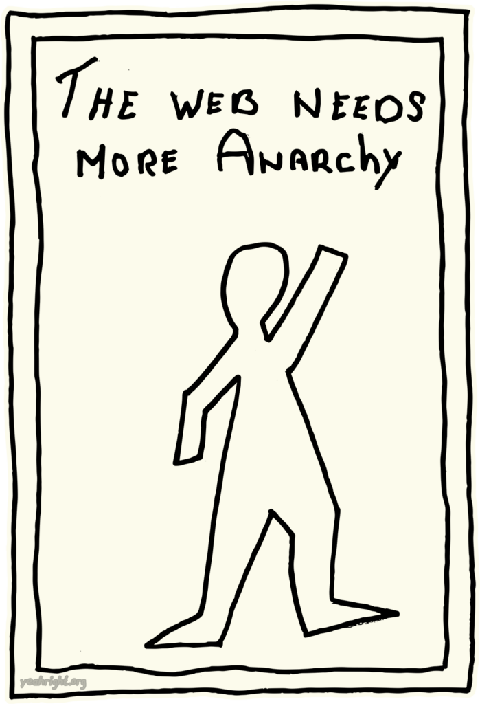 Yeah Right! stands with one arm in the air and says (shouts) "The web needs more Anarchy"