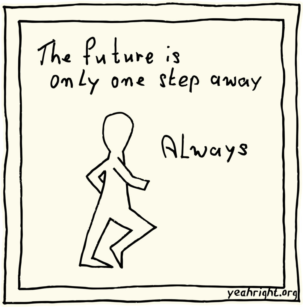 Yeah Right! (walking) says: The future is only one step away...Always