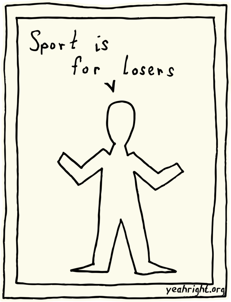 Yeah Right! shrug and says: Sport is for losers